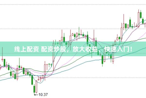 线上配资 配资炒股，放大收益，快速入门！