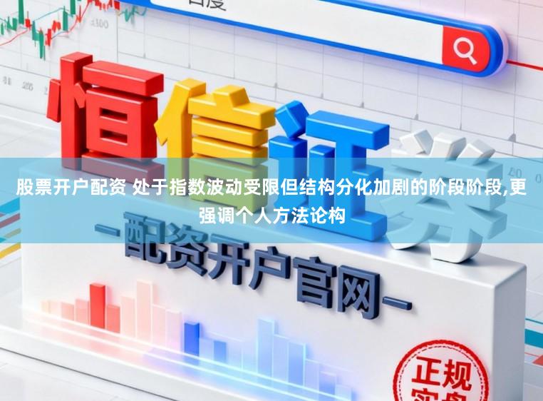 股票开户配资 处于指数波动受限但结构分化加剧的阶段阶段,更强调个人方法论构