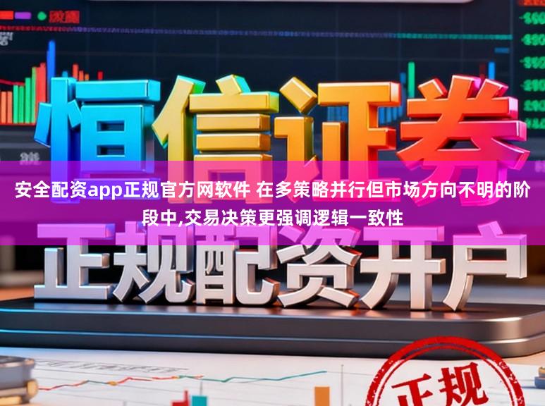 安全配资app正规官方网软件 在多策略并行但市场方向不明的阶段中，交易决策更强调逻辑一致性