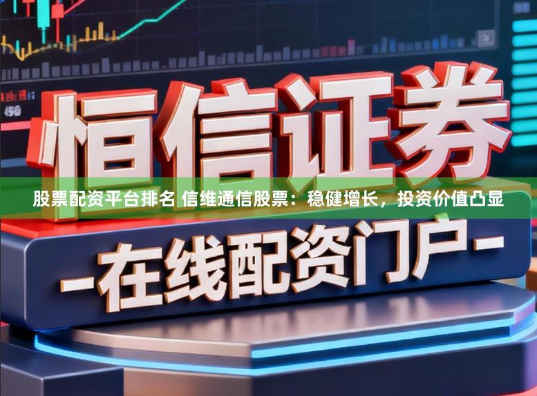 股票配资平台排名 信维通信股票:稳健增长,投资价值凸显