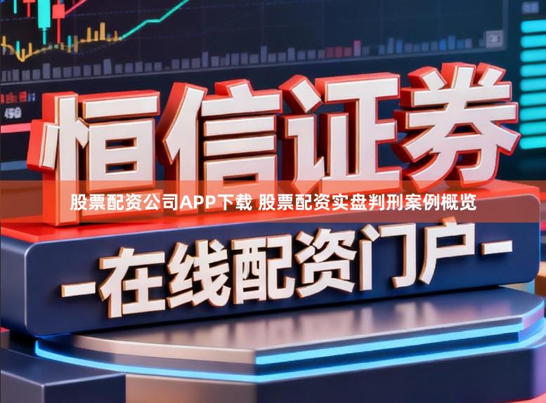 股票配资公司APP下载 股票配资实盘判刑案例概览