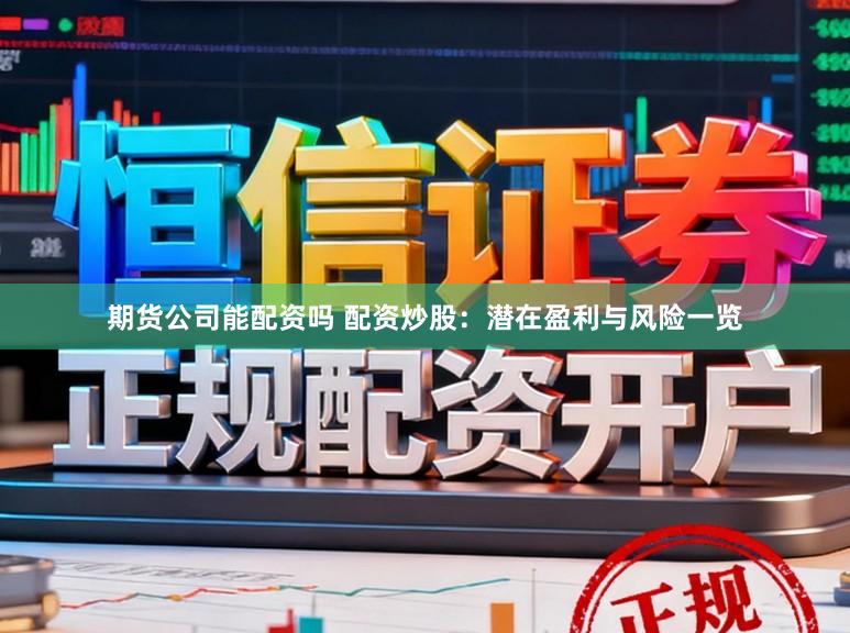 期货公司能配资吗 配资炒股：潜在盈利与风险一览