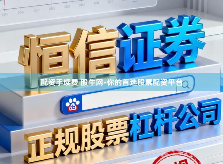 配资手续费 股牛网-你的首选股票配资平台
