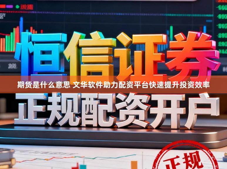 期货是什么意思 文华软件助力配资平台快速提升投资效率