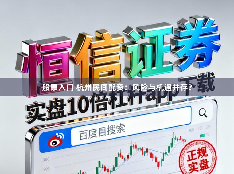 股票入门 杭州民间配资：风险与机遇并存？