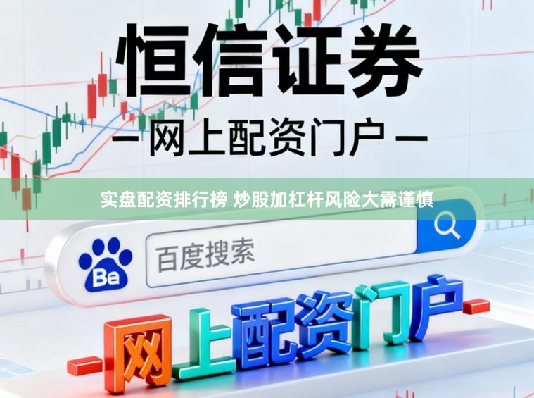 实盘配资排行榜 炒股加杠杆风险大需谨慎
