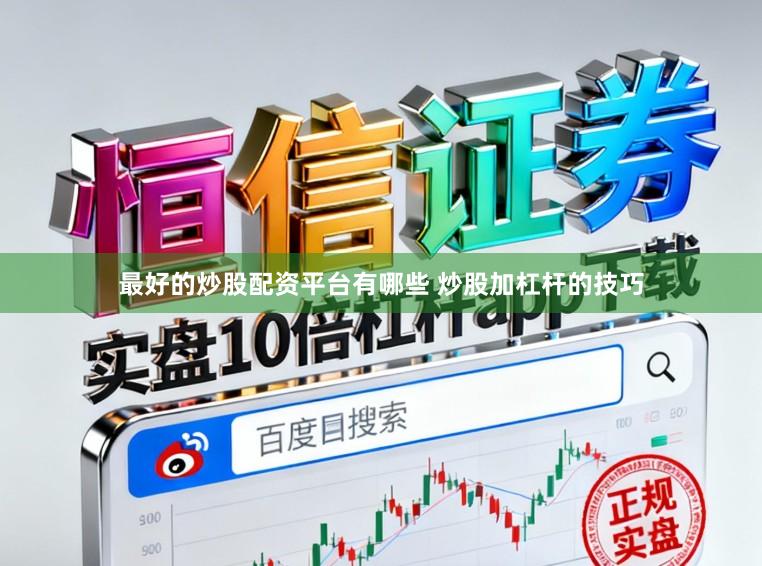 最好的炒股配资平台有哪些 炒股加杠杆的技巧