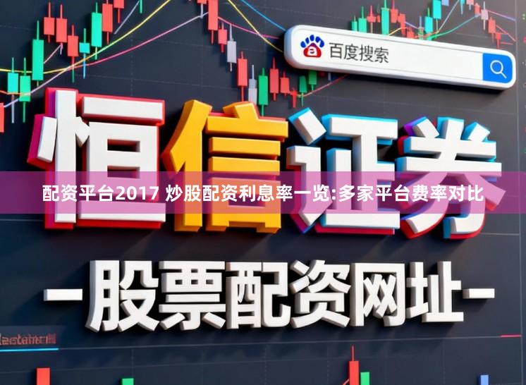 配资平台2017 炒股配资利息率一览:多家平台费率对比