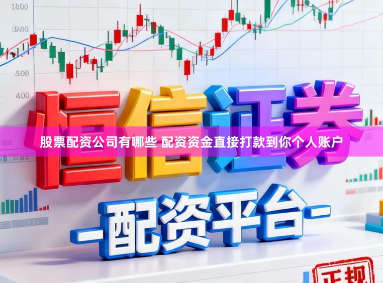 股票配资公司有哪些 配资资金直接打款到你个人账户