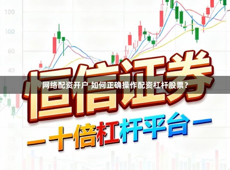 网络配资开户 如何正确操作配资杠杆股票？