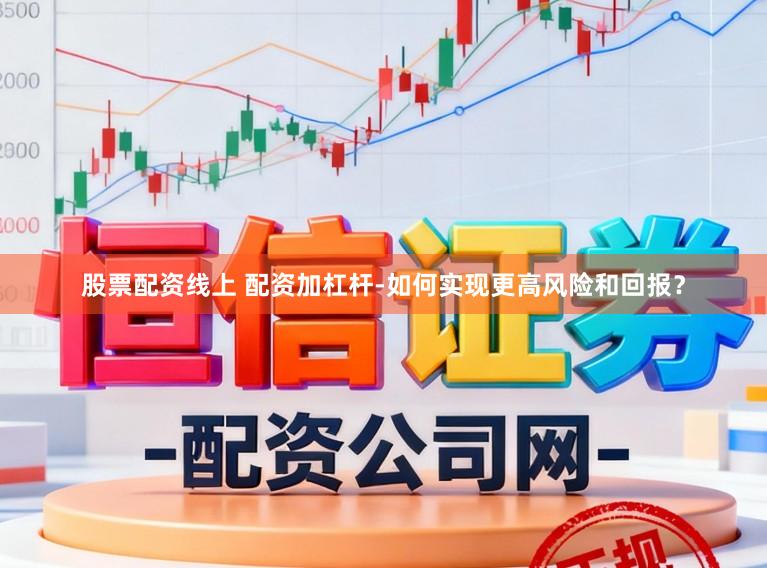股票配资线上 配资加杠杆-如何实现更高风险和回报？