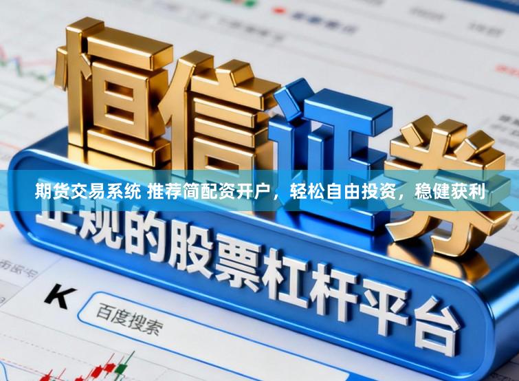 期货交易系统 推荐简配资开户，轻松自由投资，稳健获利