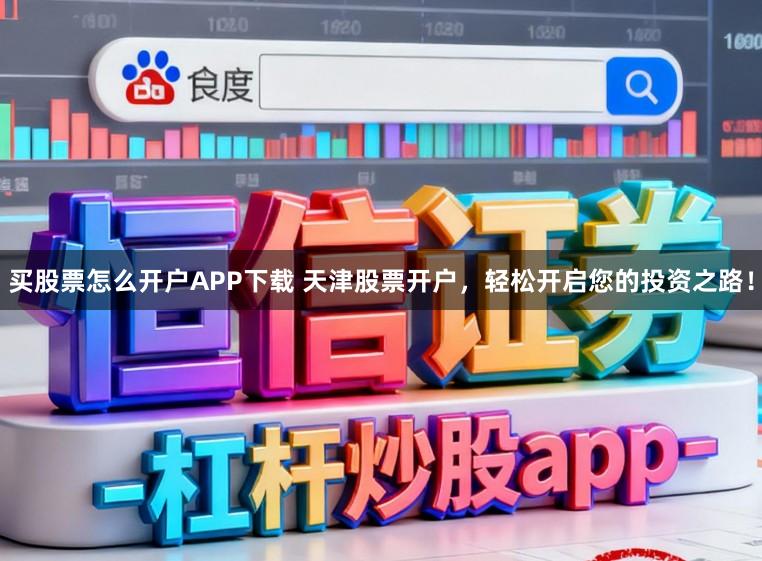 买股票怎么开户APP下载 天津股票开户，轻松开启您的投资之路！