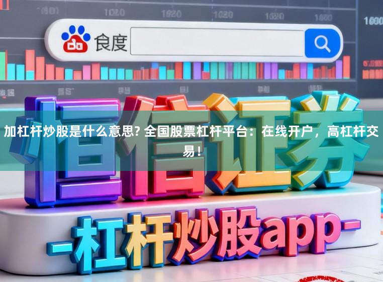 加杠杆炒股是什么意思? 全国股票杠杆平台：在线开户，高杠杆交易！