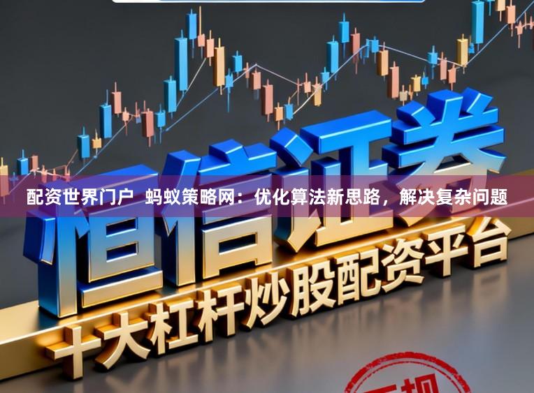 配资世界门户  蚂蚁策略网：优化算法新思路，解决复杂问题