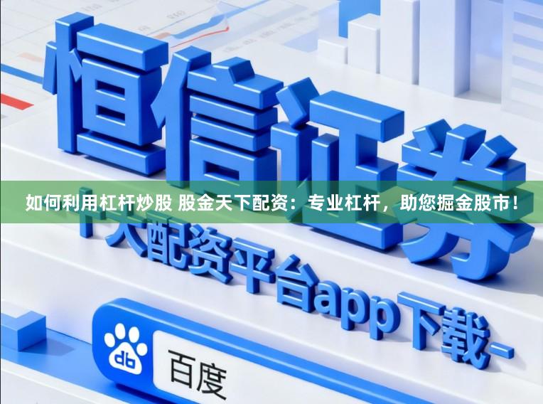 如何利用杠杆炒股 股金天下配资：专业杠杆，助您掘金股市！